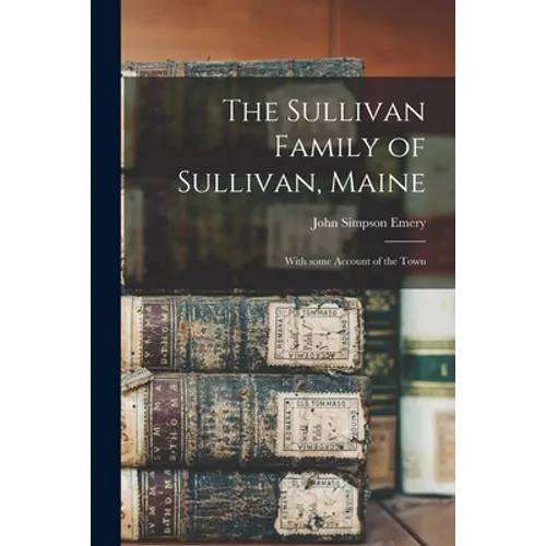 The Sullivan Family of Sullivan, Maine: With Some Account of the Town