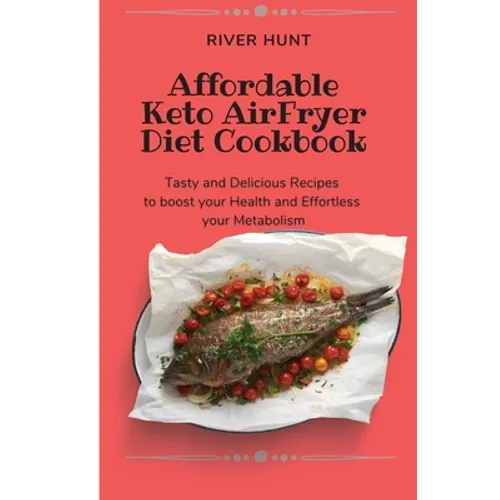 Affordable Keto Air Fryer Diet Cookbook: Tasty and Delicious Recipes to boost your Health and Effortless your Metabolism