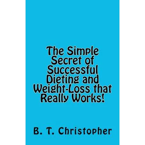 The Simple Secret of Successful Dieting and Weight-Loss That Really Works!