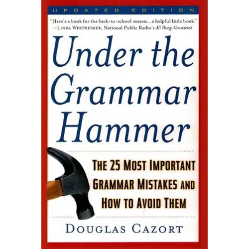 Under the Grammar Hammer: The 25 Most Important Grammar Mistakes and How to Avoid Them