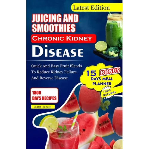 Juicing and Smoothies Chronic Kidney Disease: Quick and Easy Fruit Blends to Reduce Kidney Failure And Reverse Disease