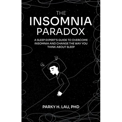 The Insomnia Paradox: A Sleep Expert's Guide To Overcome Insomnia And Change The Way You Think About Sleep