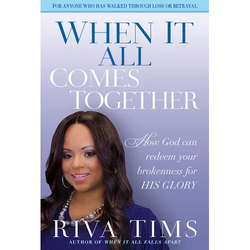 When It All Comes Together: How God Can Redeem Your Brokenness for His Glory