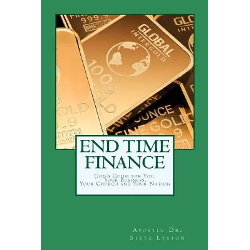 End Time Finance: God's Guide For You, Your Business, Your Church And Your Nation