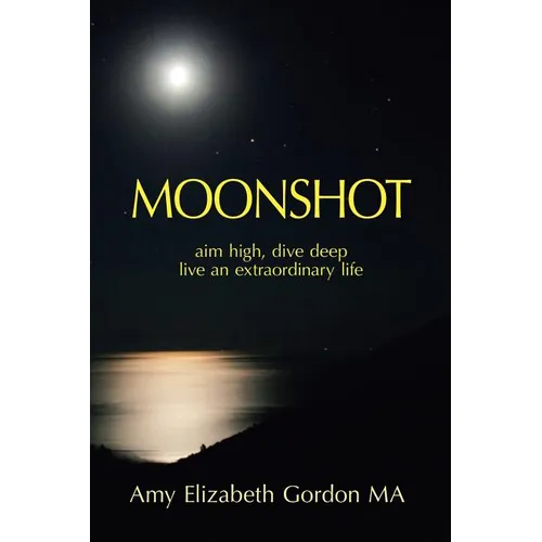 Moonshot: Aim High, Dive Deep Live an Extraordinary Life