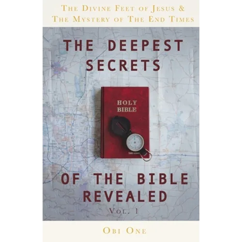 The Deepest Secrets of the Bible Revealed: The Divine Feet of Jesus & The Mystery of the End Times