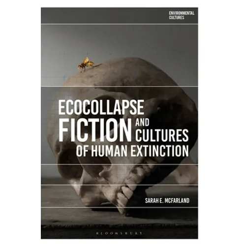 Ecocollapse Fiction and Cultures of Human Extinction