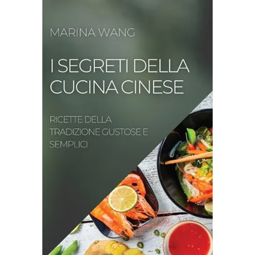 I Segreti Della Cucina Cinese: Ricette Della Tradizione Gustose E Semplici