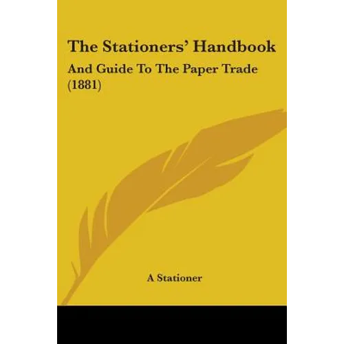 The Stationers' Handbook: And Guide To The Paper Trade (1881)