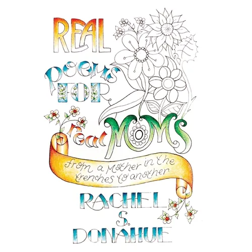 Real Poems for Real Moms: From a Mother in the Trenches to Another