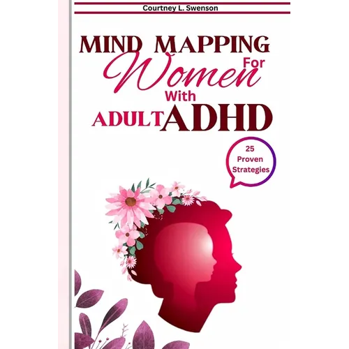 25 Mind Mapping Strategies For Women with Adult ADHD: Proven Daily Brain exercise and Guide to Stay Focused for a Positive Transformation, Improve Rel