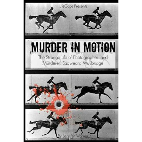 Murder in Motion: The Strange Life of Photographer (and Murderer) Eadweard Muybridge