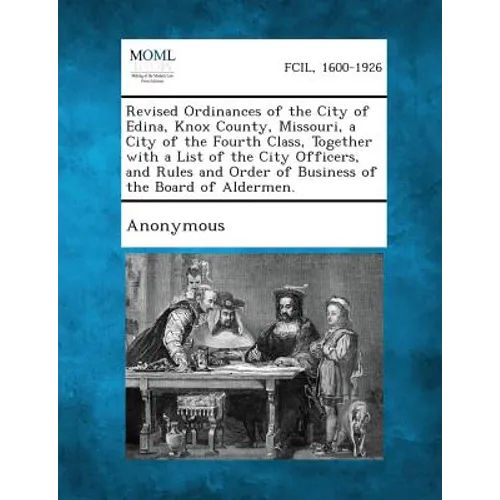 Revised Ordinances of the City of Edina, Knox County, Missouri, a City of the Fourth Class, Together with a List of the City Officers, and Rules and O