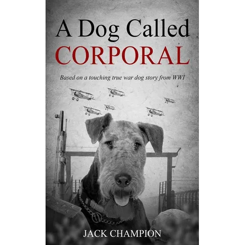 A Dog Called Corporal: Based on a touching true war dog story from WW1
