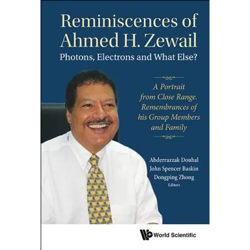 Reminiscences of Ahmed H.Zewail: Photons, Electrons and What Else? - A Portrait from Close Range. Remembrances of His Group Members and Family