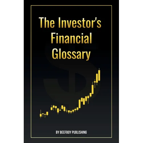The Investor's Financial Glossary: A Comprehensive Stock Market Dictionary of 1000+ Stock Market Terms to Build Wealth and Master Investing