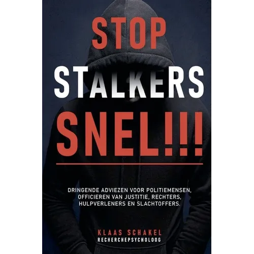 Stop Stalkers Snel!!! Dringende adviezen voor politiemensen, officieren van justitie, rechters, hulpverleners en slachtoffers