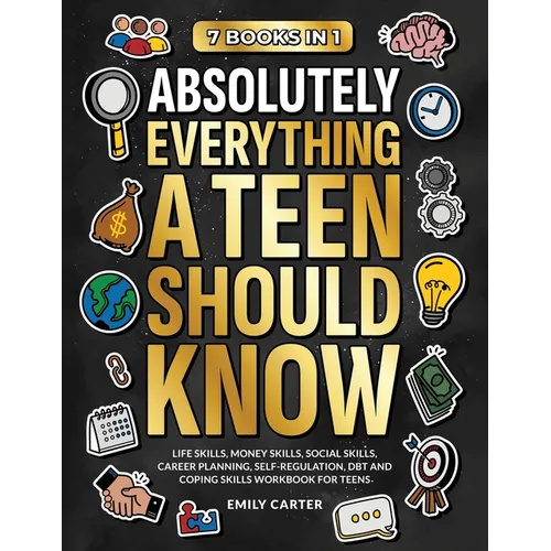 Absolutely Everything a Teen Should Know: 7 Books in 1 - Life Skills, Money Skills, Social Skills, Career Planning, Self-Regulation, DBT and Coping Sk