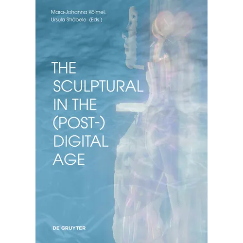 The Sculptural in the (Post-)Digital Age