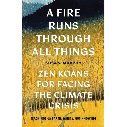 A Fire Runs Through All Things: Zen Koans for Facing the Climate Crisis