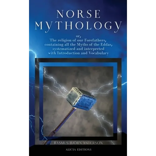 Norse mythology: or, The religion of our Forefathers, containing all the Myths of the Eddas, systematized and interpreted with Introduction and Vocabu