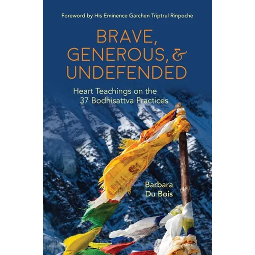 Brave, Generous, & Undefended: Heart Teachings on the 37 Bodhisattva Practices