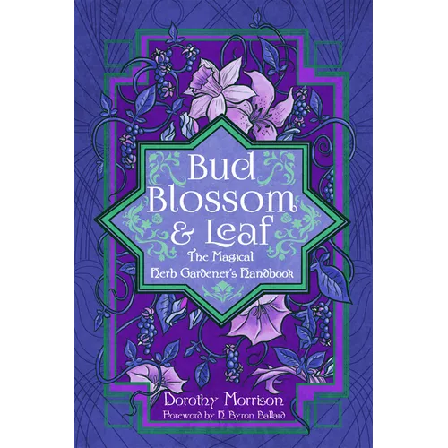 Bud, Blossom, & Leaf: The Magical Herb Gardener's Handbook