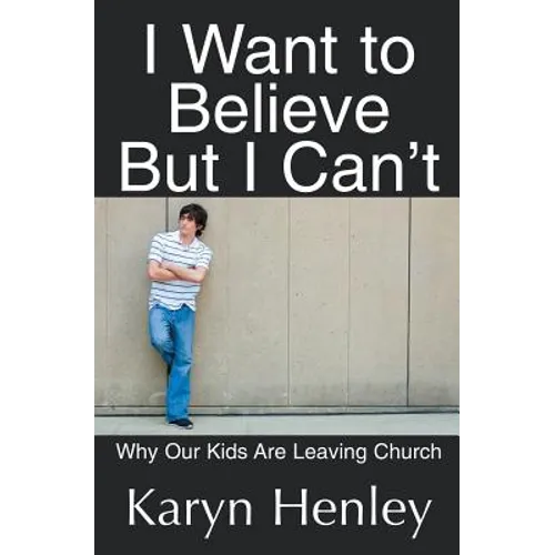 I Want to Believe But I Can't: Why Our Kids Are Leaving Church