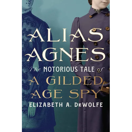 Alias Agnes: The Notorious Tale of a Gilded Age Spy