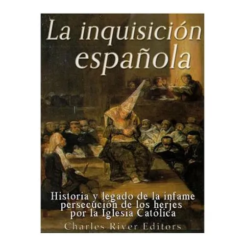 La Inquisición española: Historia y legado de la infame persecución de los herejes por la Iglesia Católica