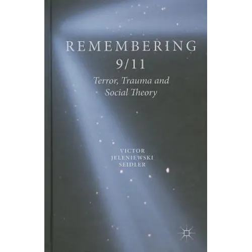 Remembering 9/11: Terror, Trauma and Social Theory