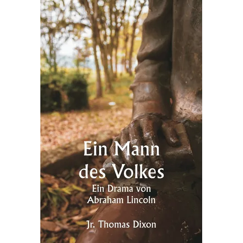 Ein Mann des Volkes Ein Drama von Abraham Lincoln