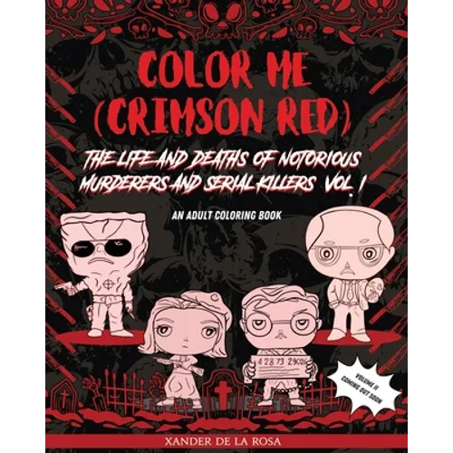 Color Me (Crimson Red): the Life and Deaths of Notorious Murderers and Serial Killers, Vol. I: A True Crime Adult Coloring Book