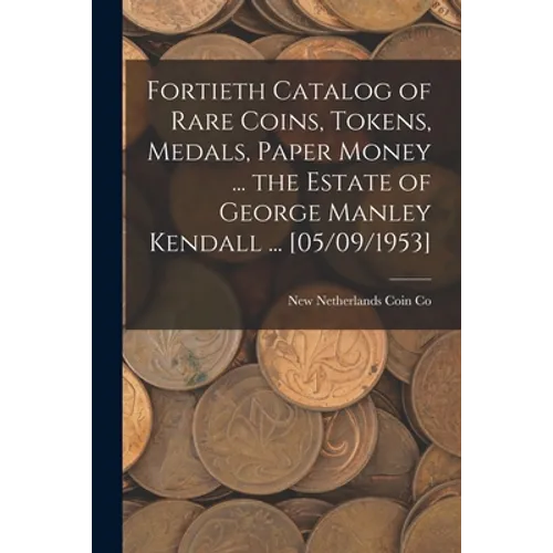 Fortieth Catalog of Rare Coins, Tokens, Medals, Paper Money ... the Estate of George Manley Kendall ... [05/09/1953]