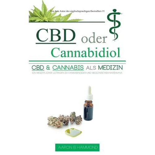 CBD oder Cannabidiol: CBD & Cannabis als Medizin: Ein wesentlicher Leitfaden zu Cannabinoiden und Medizinischem Marihuana