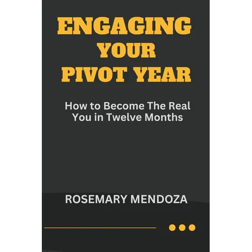 Engaging Your Pivot Year: How To Become The Real You in Twelve Months
