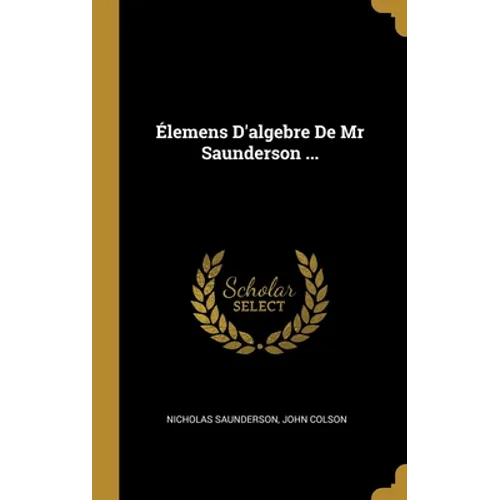 Élemens D'algebre De Mr Saunderson ...