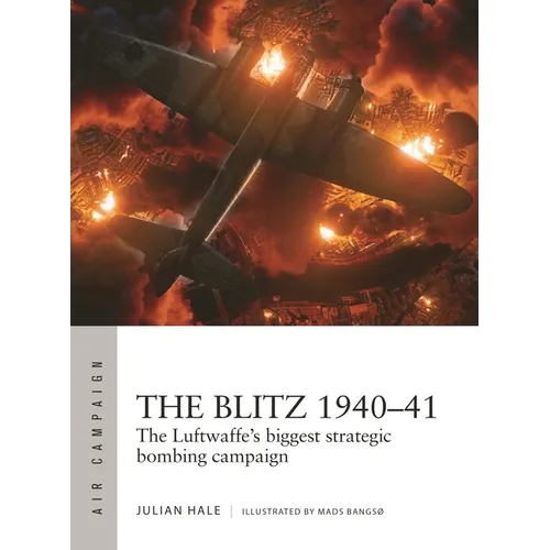 The Blitz 1940-41: The Luftwaffe's Biggest Strategic Bombing Campaign