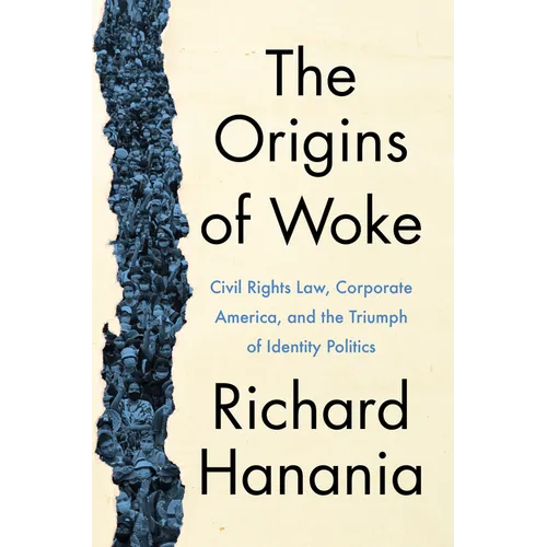 The Origins of Woke: Civil Rights Law, Corporate America, and the Triumph of Identity Politics