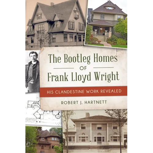 The Bootleg Homes of Frank Lloyd Wright: His Clandestine Work Revealed