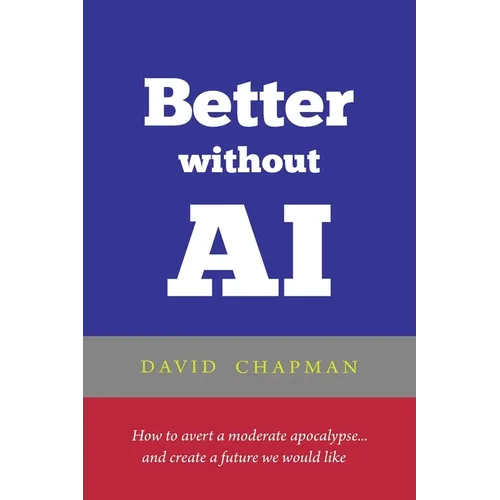 Better without AI: How to avert a moderate apocalypse... and create a future we would like