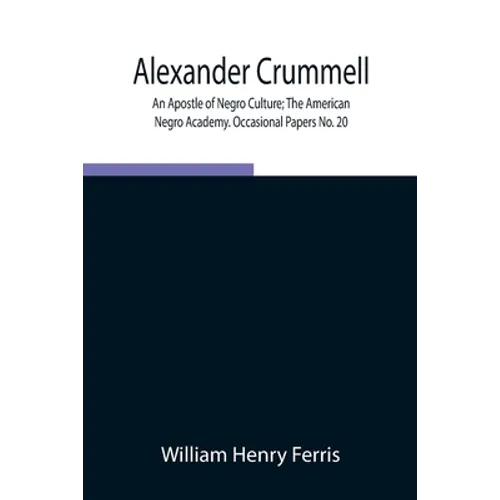 Alexander Crummell: An Apostle Of Negro Culture; The American Negro Academy. Occasional Papers No. 20