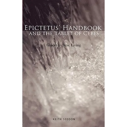 Epictetus' Handbook and the Tablet of Cebes: Guides to Stoic Living