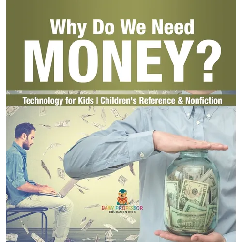 Why Do We Need Money? Technology for Kids Children's Reference & Nonfiction