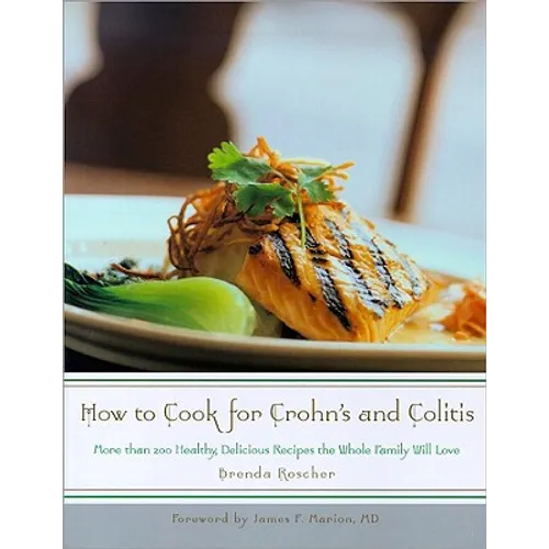 How to Cook for Crohn's and Colitis: More Than 200 Healthy, Delicious Recipes the Whole Family Will Love