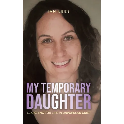 My Temporary Daughter: Searching for Life in Unpopular Grief