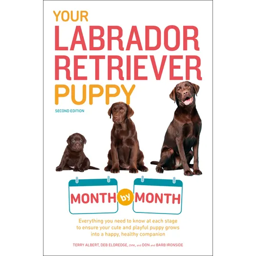 Your Labrador Retriever Puppy Month by Month, 2nd Edition: Everything You Need to Know at Each Stage of Development