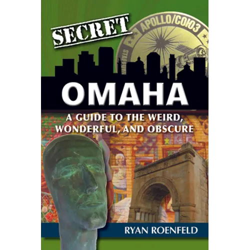 Secret Omaha: A Guide to the Weird, Wonderful, and Obscure