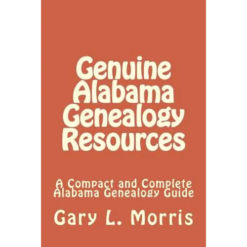 Genuine Alabama Genealogy Resources: A Compact and Complete Alabama Genealogy Guide
