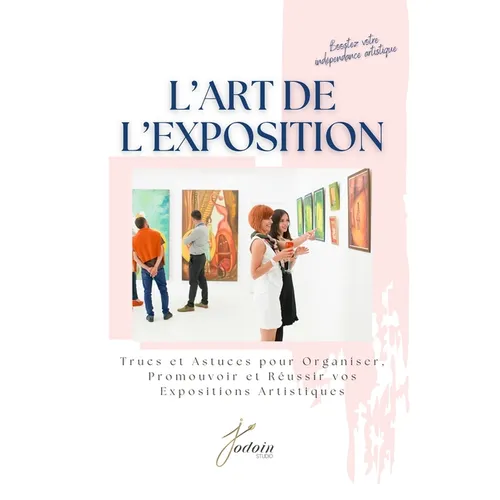 L'art de l'exposition: Trucs et astuces pour organiser, promouvoir et réussir vos expositions artistiques